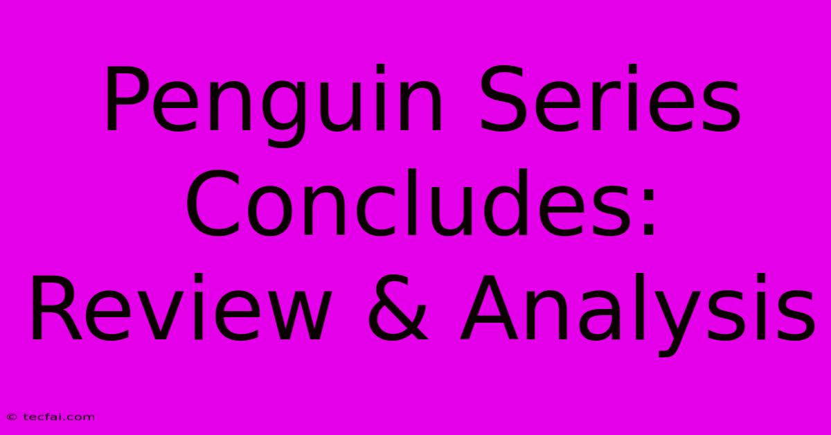 Penguin Series Concludes: Review & Analysis