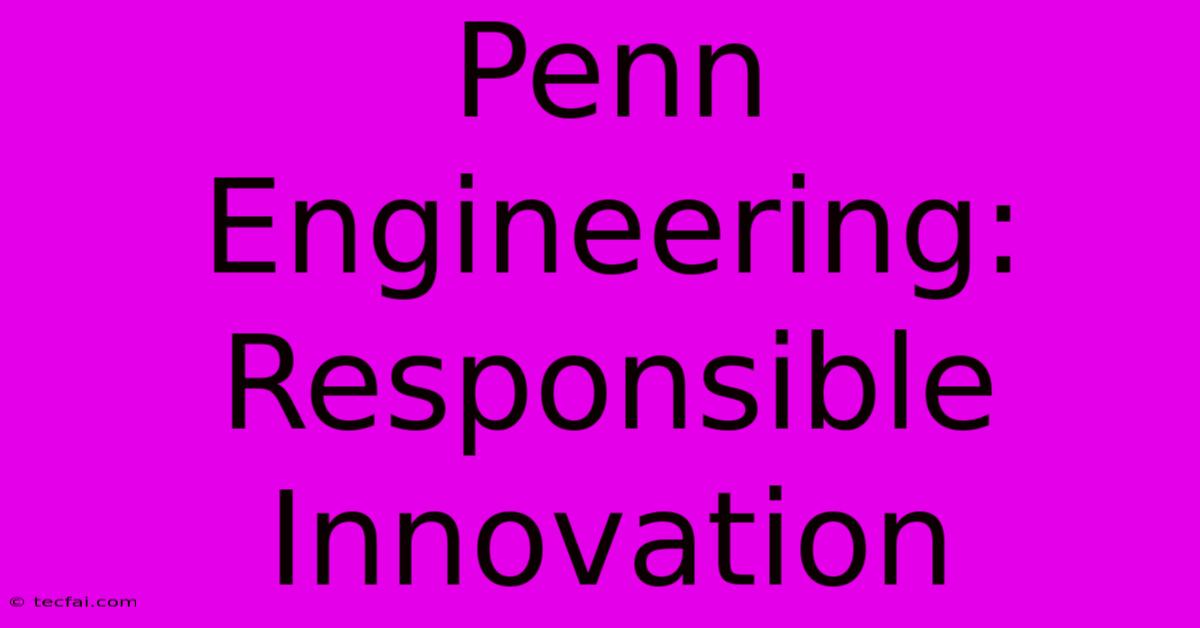 Penn Engineering: Responsible Innovation