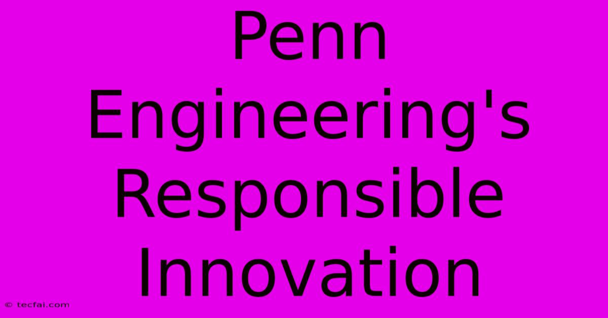 Penn Engineering's Responsible Innovation