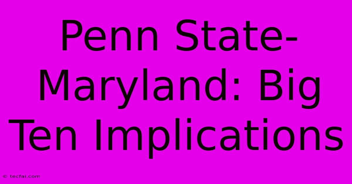 Penn State-Maryland: Big Ten Implications