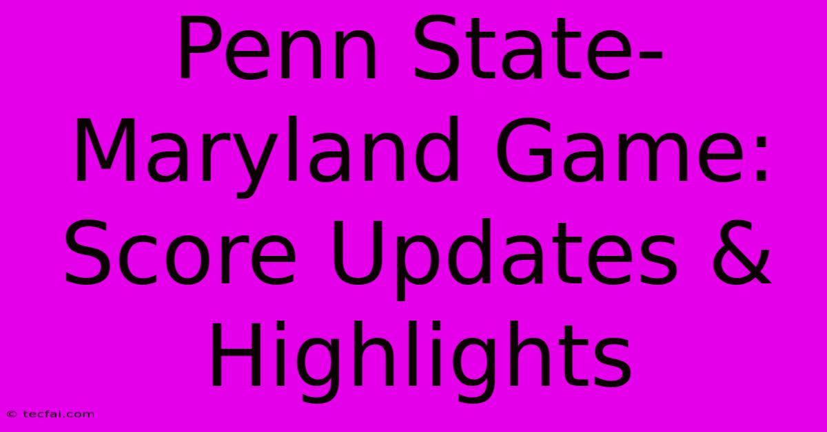 Penn State-Maryland Game: Score Updates & Highlights