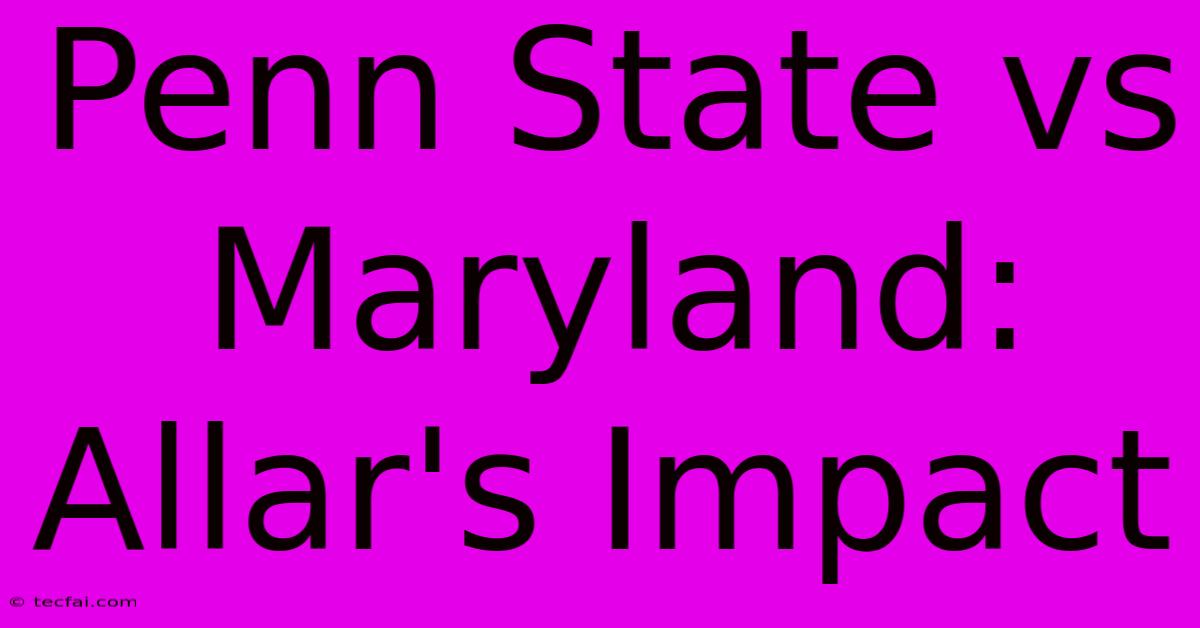 Penn State Vs Maryland: Allar's Impact