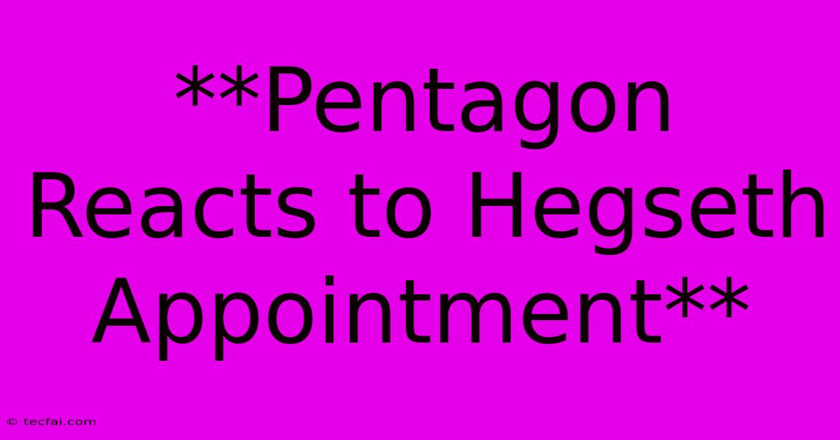 **Pentagon Reacts To Hegseth Appointment**