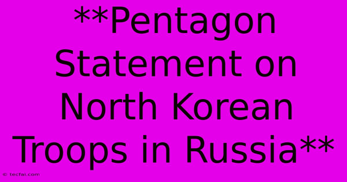 **Pentagon Statement On North Korean Troops In Russia**