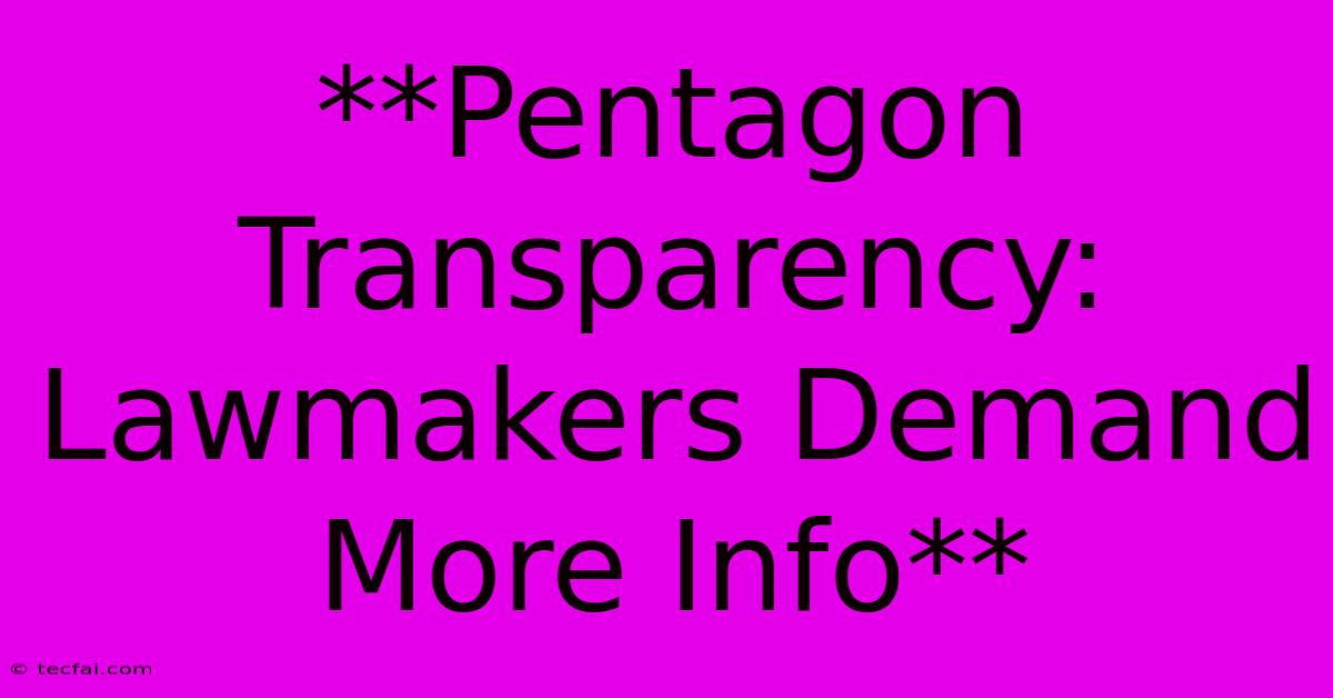 **Pentagon Transparency: Lawmakers Demand More Info**