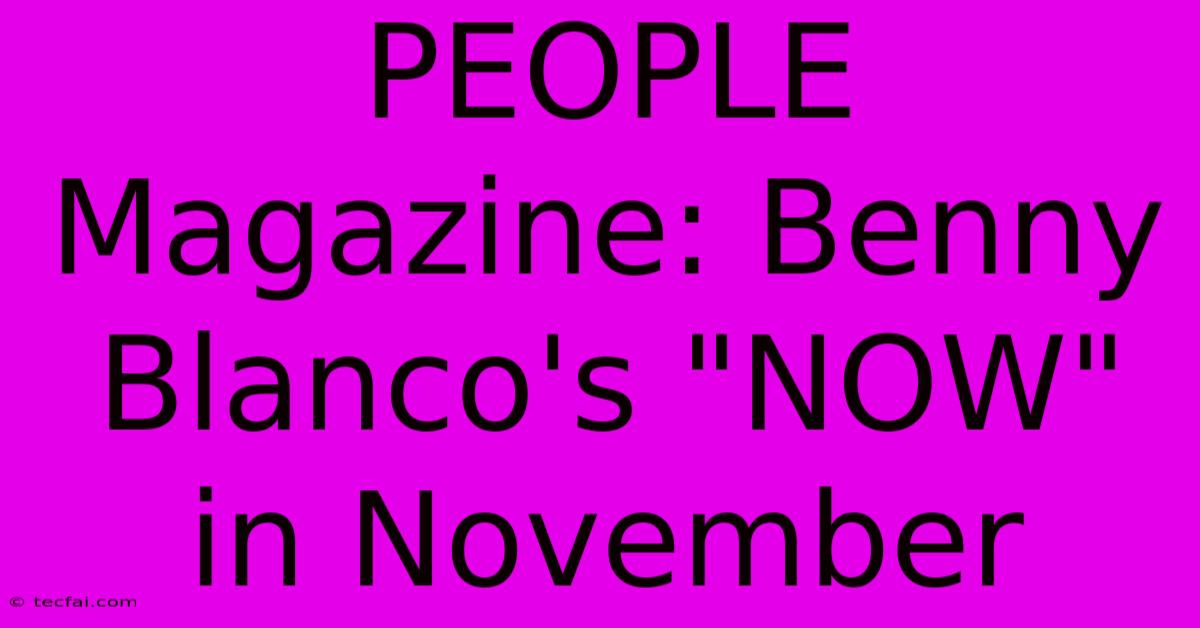 PEOPLE Magazine: Benny Blanco's 