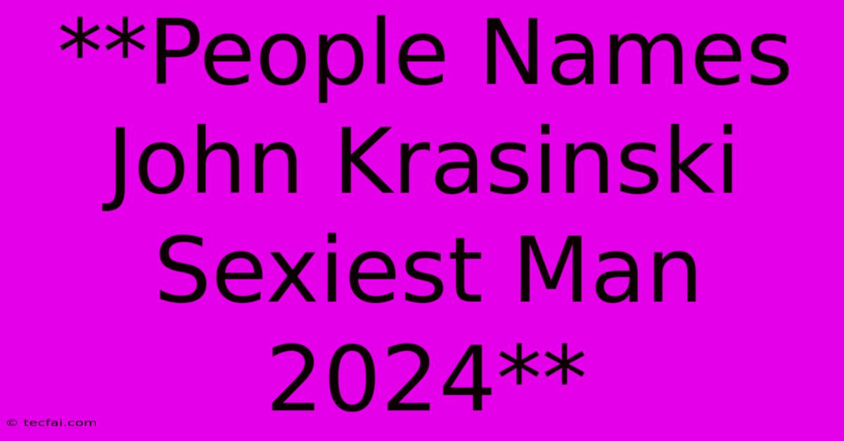 **People Names John Krasinski Sexiest Man 2024**