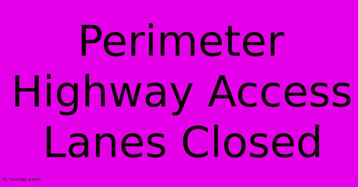 Perimeter Highway Access Lanes Closed