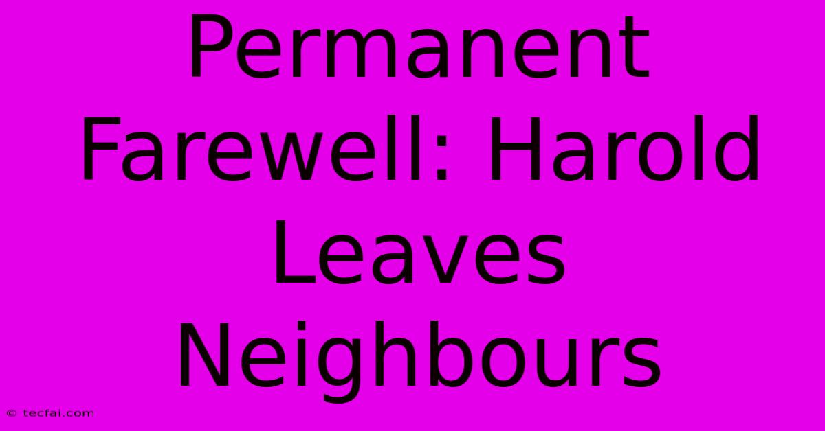 Permanent Farewell: Harold Leaves Neighbours