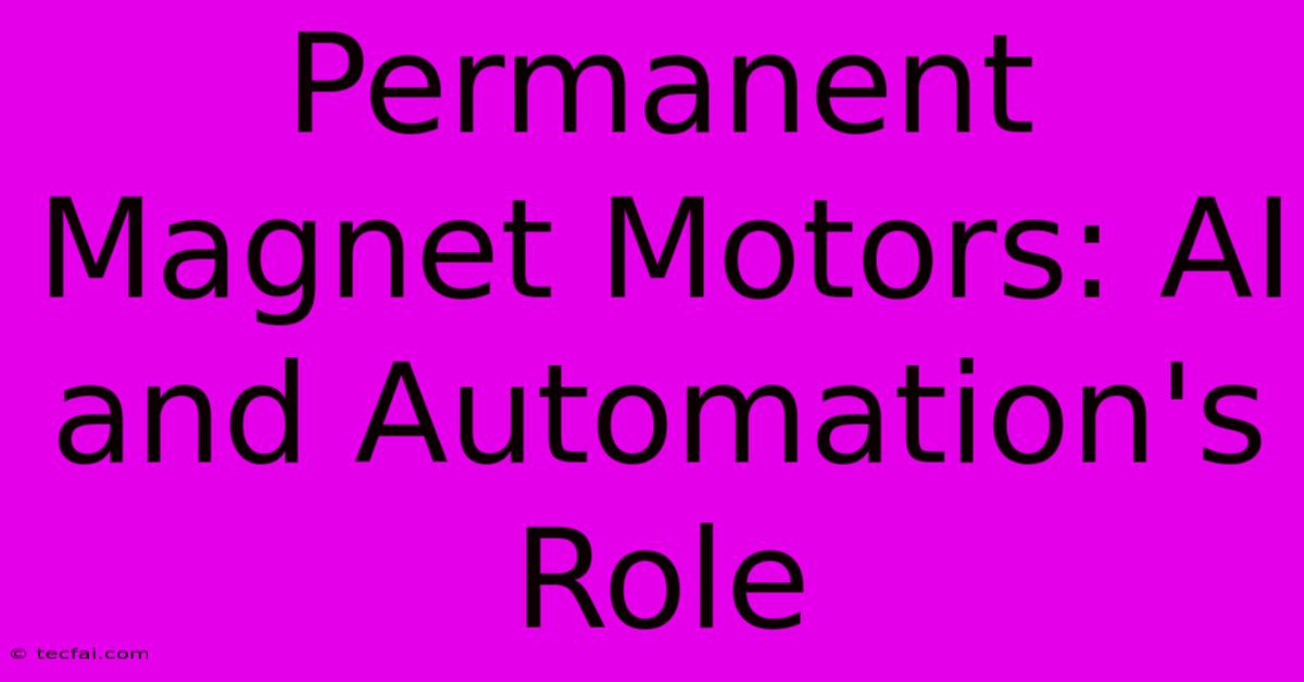 Permanent Magnet Motors: AI And Automation's Role