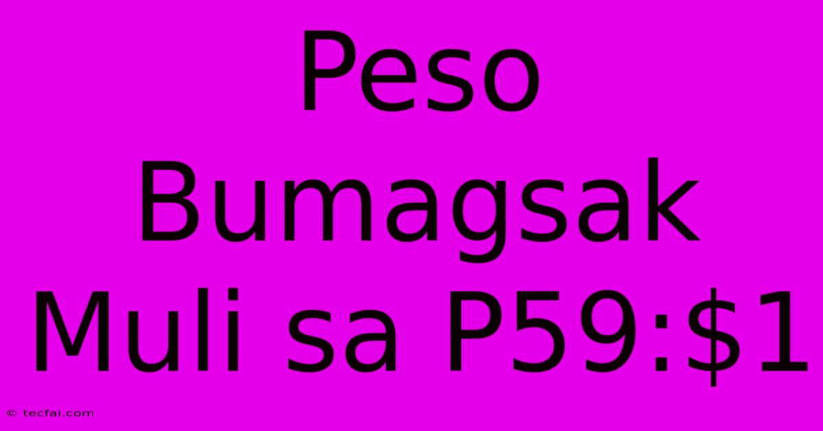 Peso Bumagsak Muli Sa P59:$1