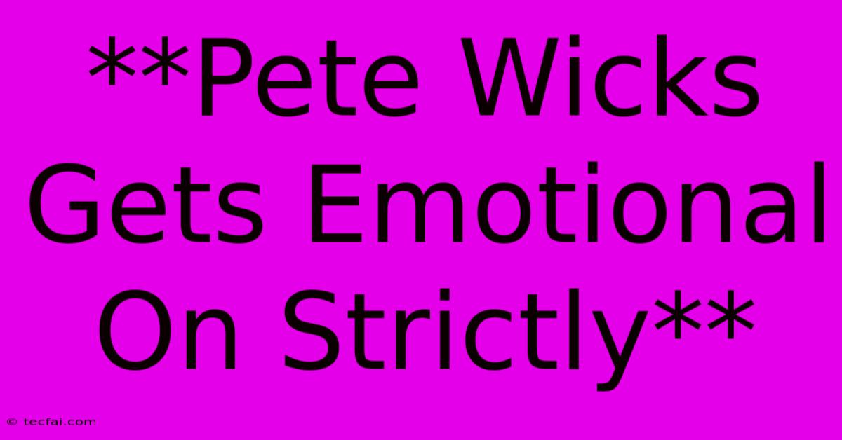 **Pete Wicks Gets Emotional On Strictly**