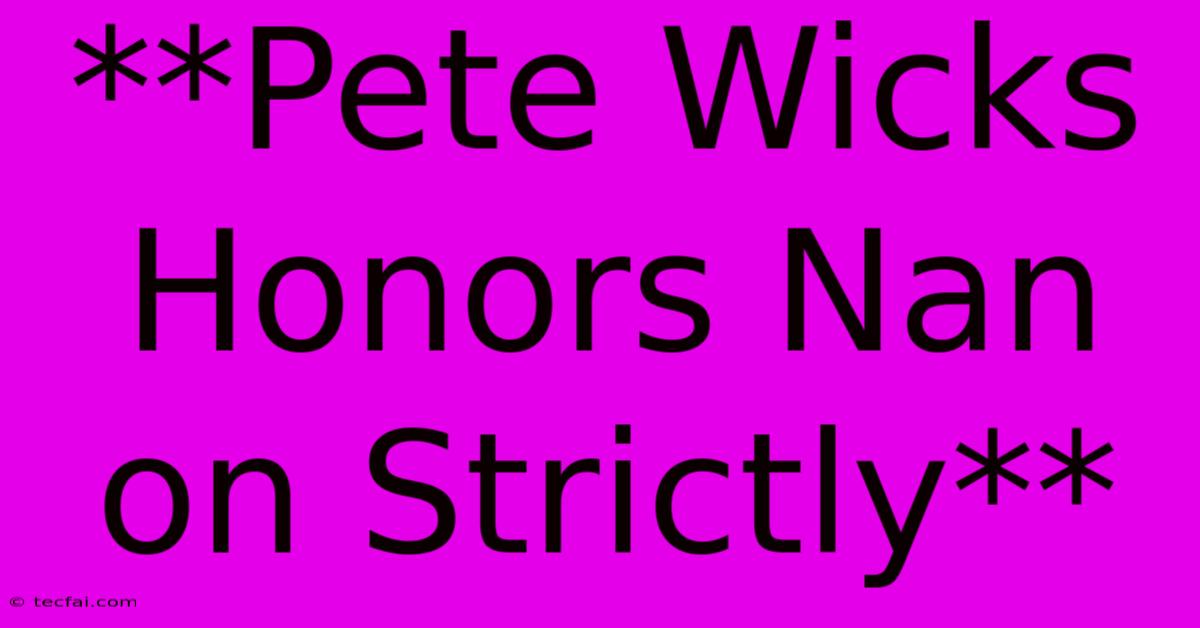 **Pete Wicks Honors Nan On Strictly**