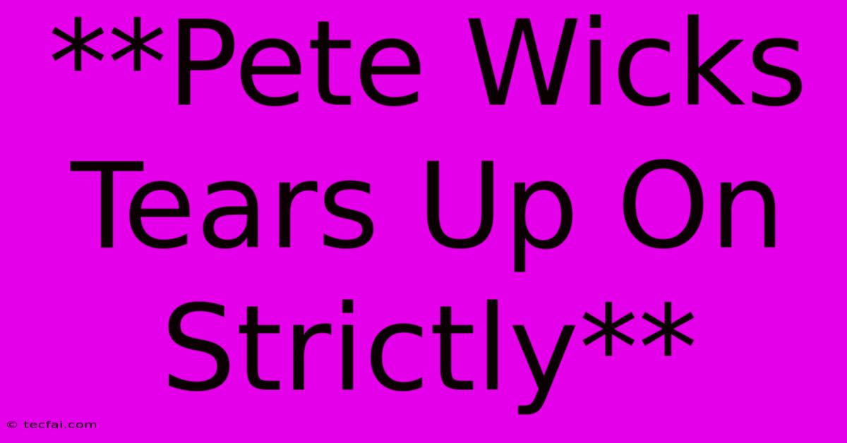 **Pete Wicks Tears Up On Strictly**