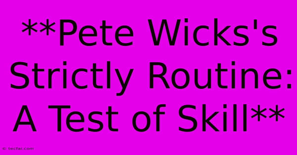 **Pete Wicks's Strictly Routine: A Test Of Skill** 