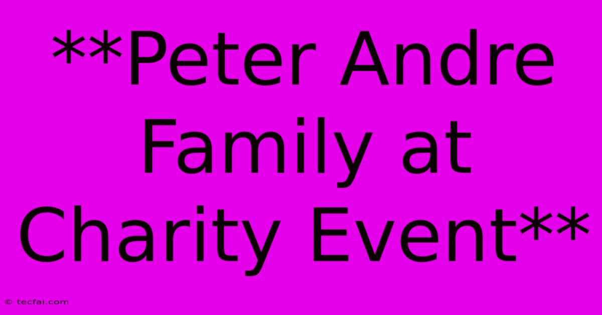 **Peter Andre Family At Charity Event**