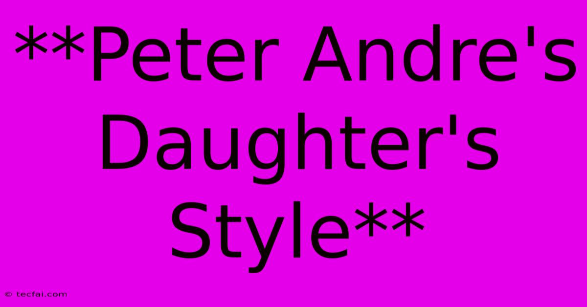 **Peter Andre's Daughter's Style** 