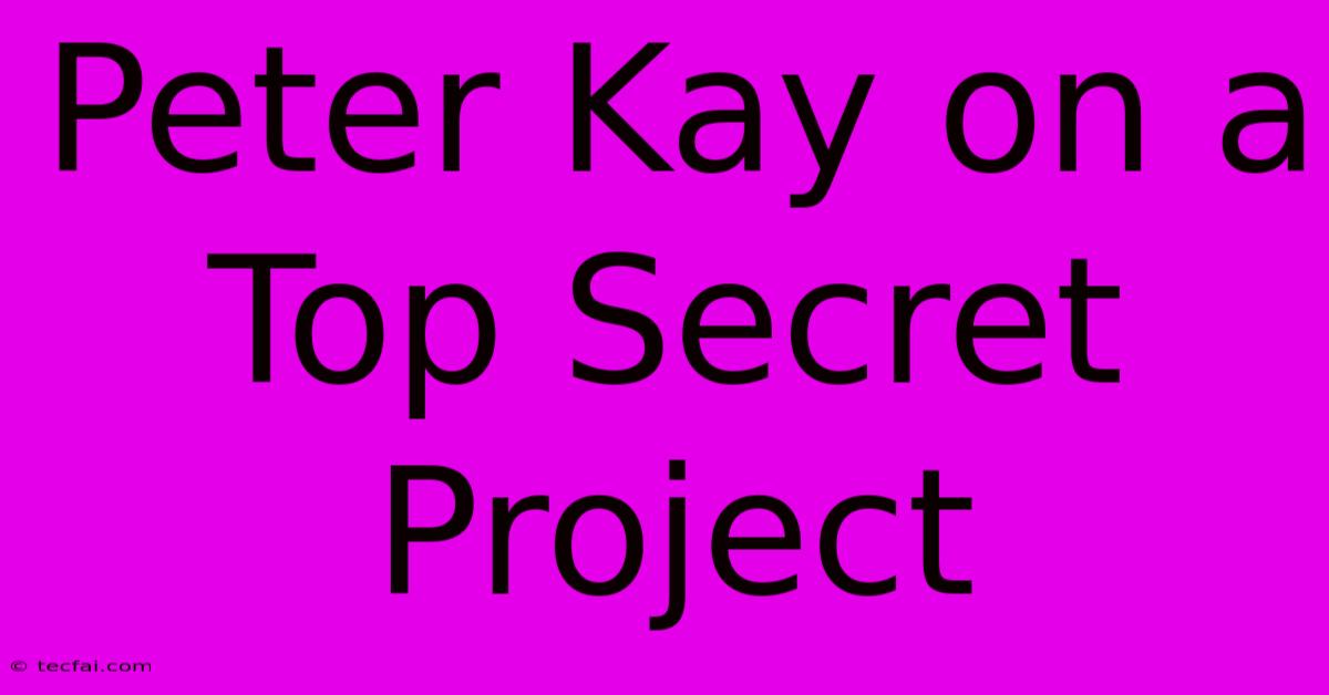 Peter Kay On A Top Secret Project