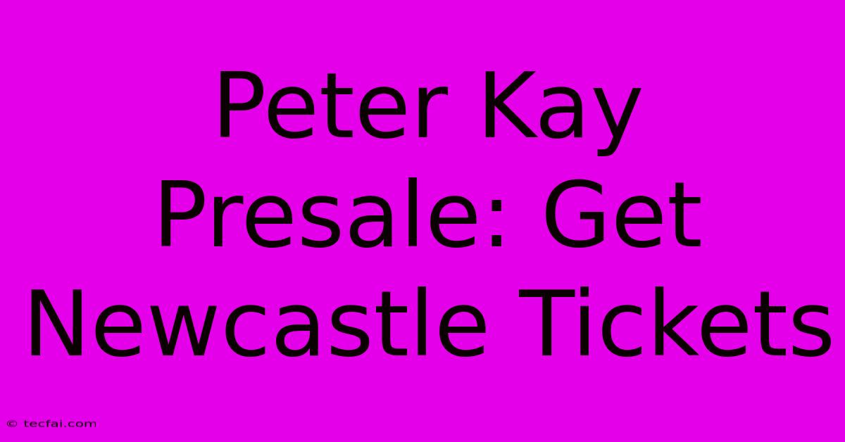 Peter Kay Presale: Get Newcastle Tickets