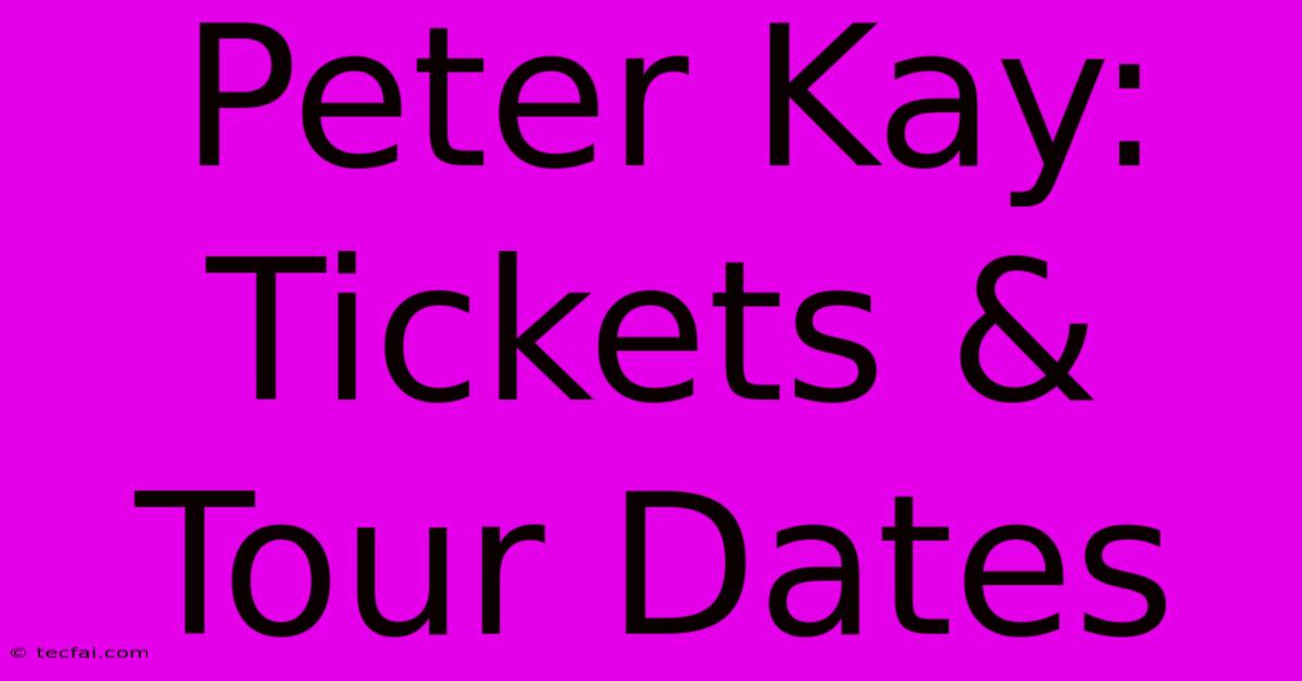 Peter Kay: Tickets & Tour Dates