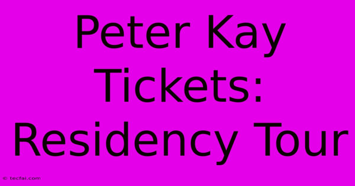 Peter Kay Tickets: Residency Tour