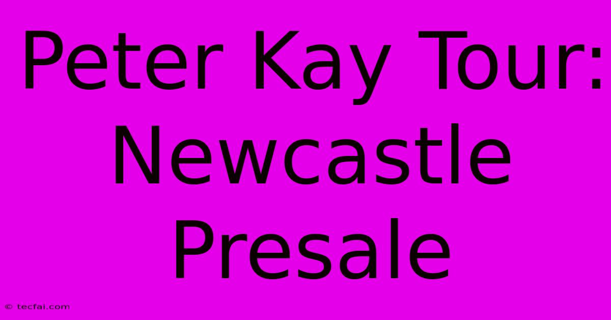 Peter Kay Tour: Newcastle Presale