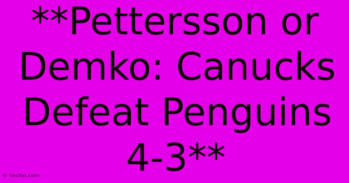 **Pettersson Or Demko: Canucks Defeat Penguins 4-3**