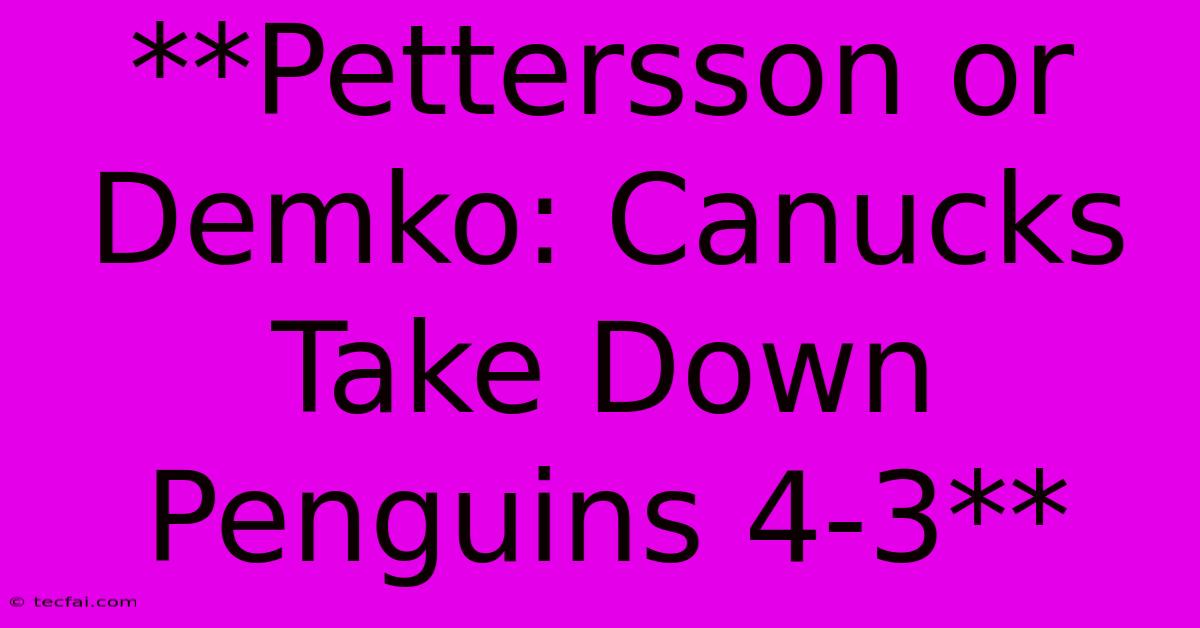 **Pettersson Or Demko: Canucks Take Down Penguins 4-3** 