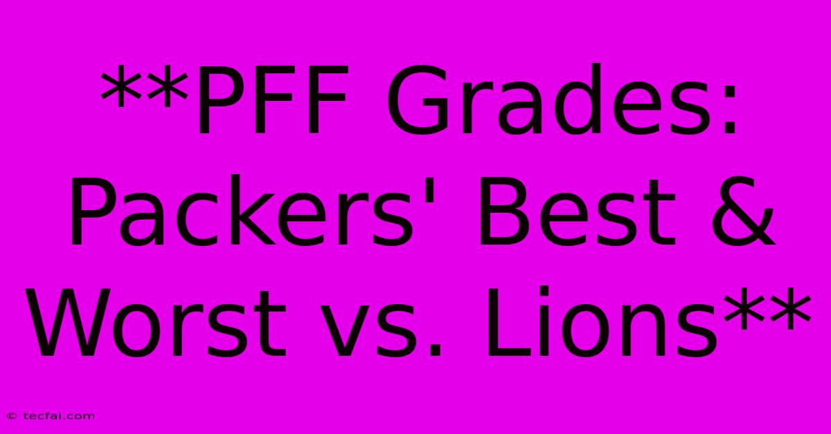 **PFF Grades: Packers' Best & Worst Vs. Lions**