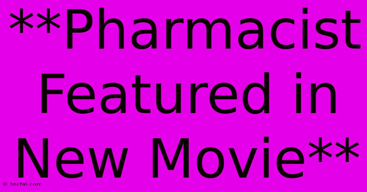 **Pharmacist Featured In New Movie**