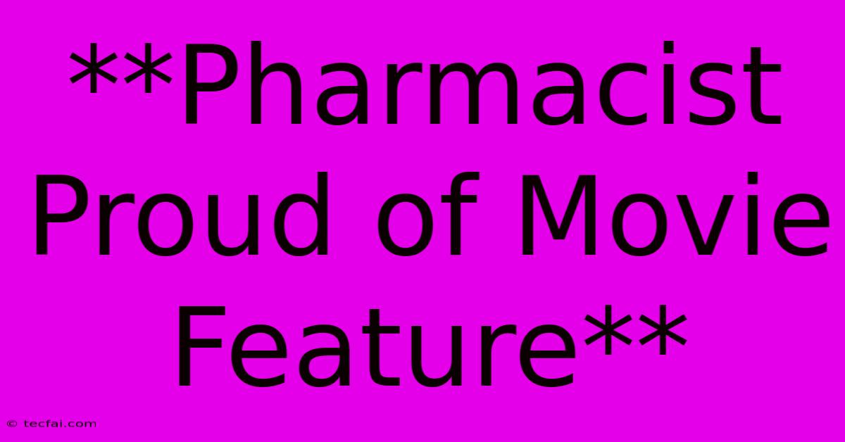 **Pharmacist Proud Of Movie Feature**