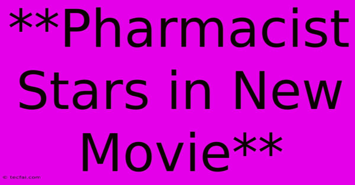 **Pharmacist Stars In New Movie** 