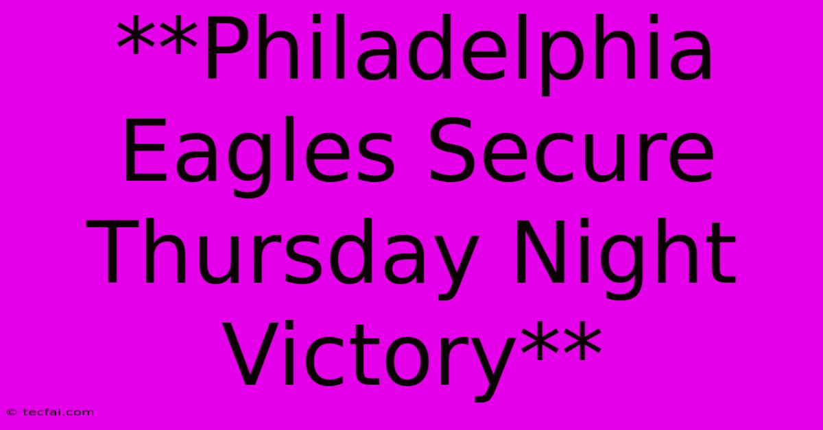 **Philadelphia Eagles Secure Thursday Night Victory** 