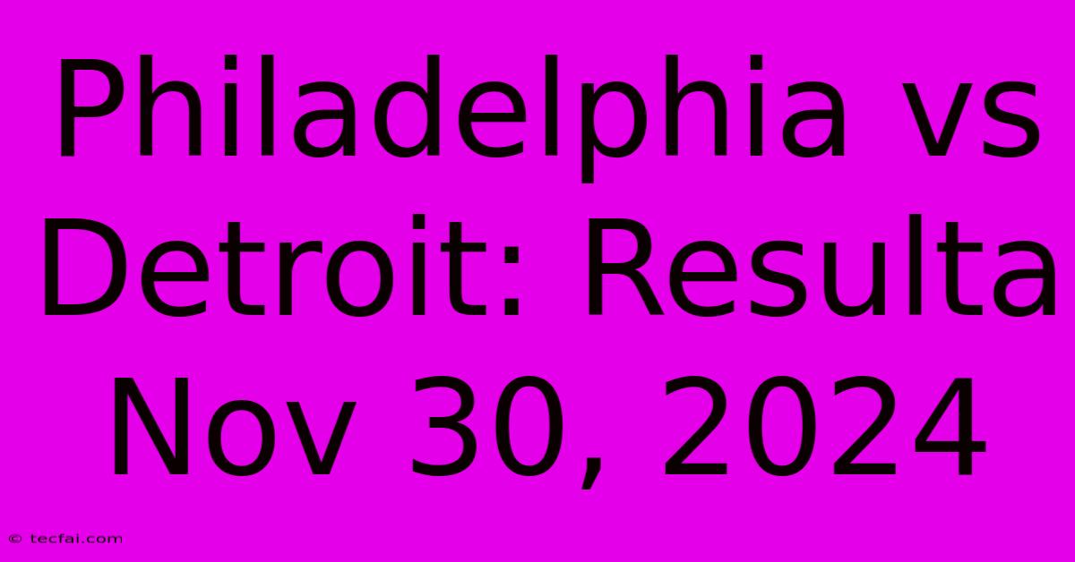 Philadelphia Vs Detroit: Resulta Nov 30, 2024