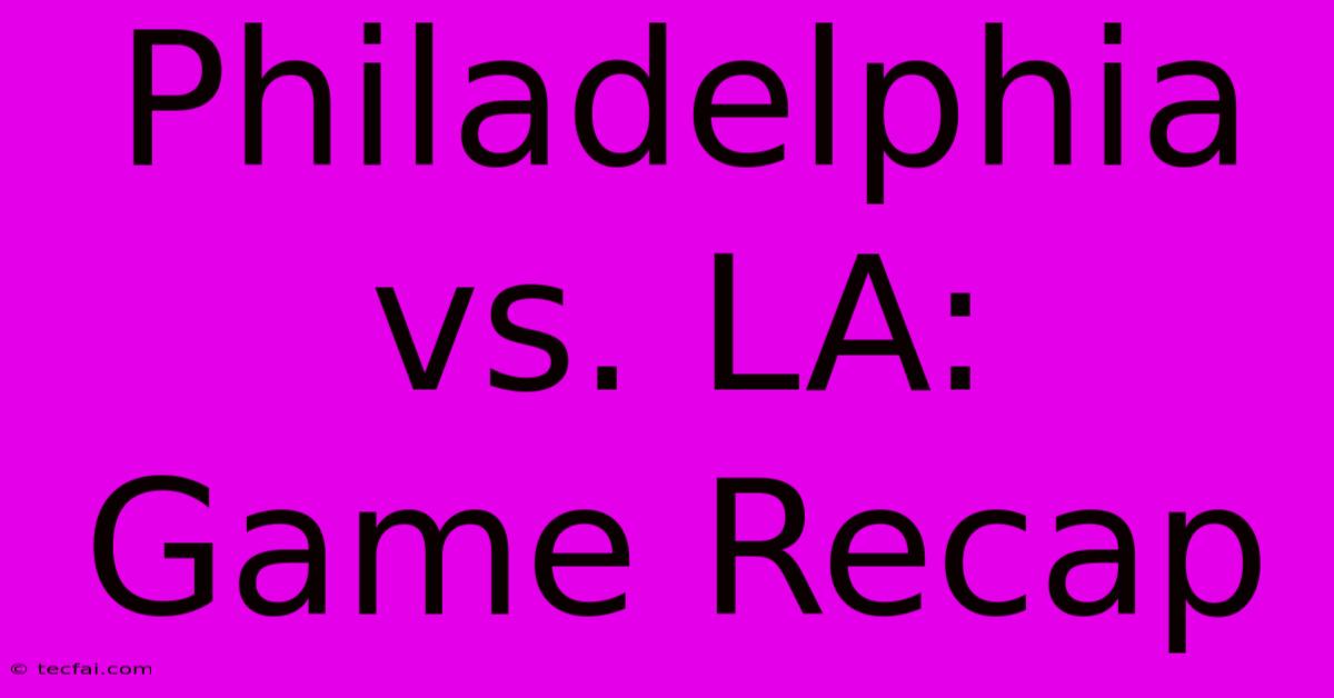 Philadelphia Vs. LA:  Game Recap