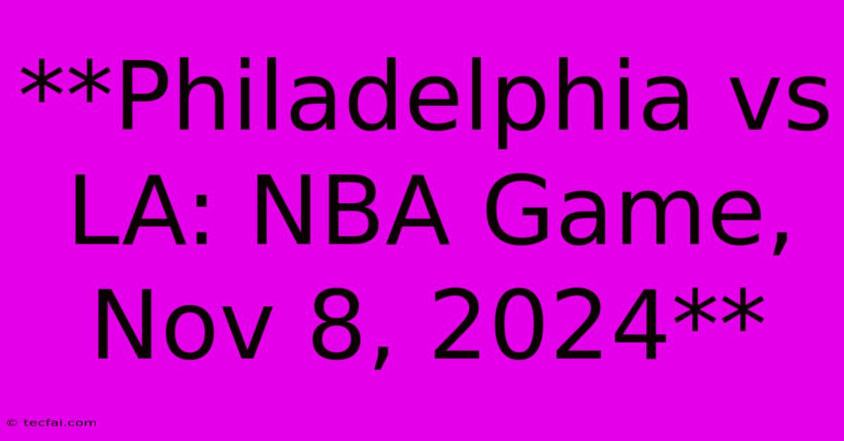 **Philadelphia Vs LA: NBA Game, Nov 8, 2024**