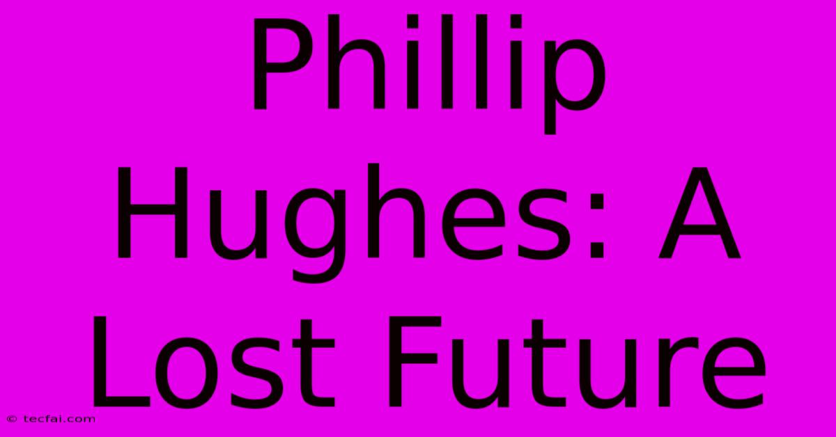 Phillip Hughes: A Lost Future