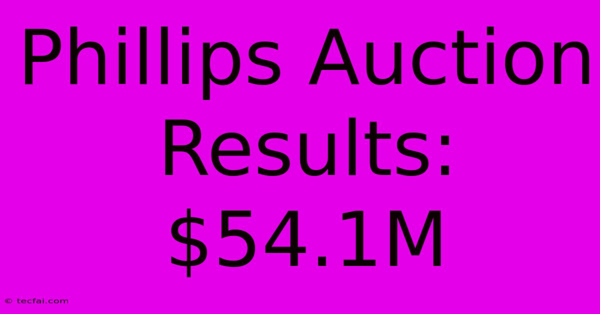 Phillips Auction Results: $54.1M