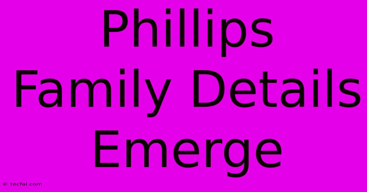 Phillips Family Details Emerge