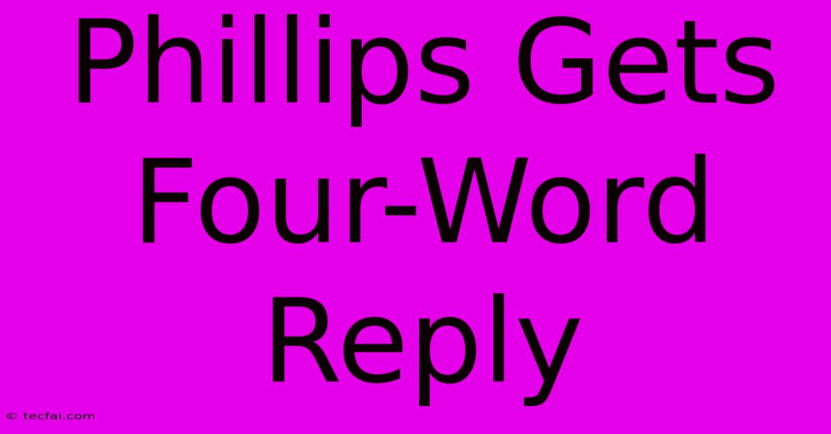 Phillips Gets Four-Word Reply