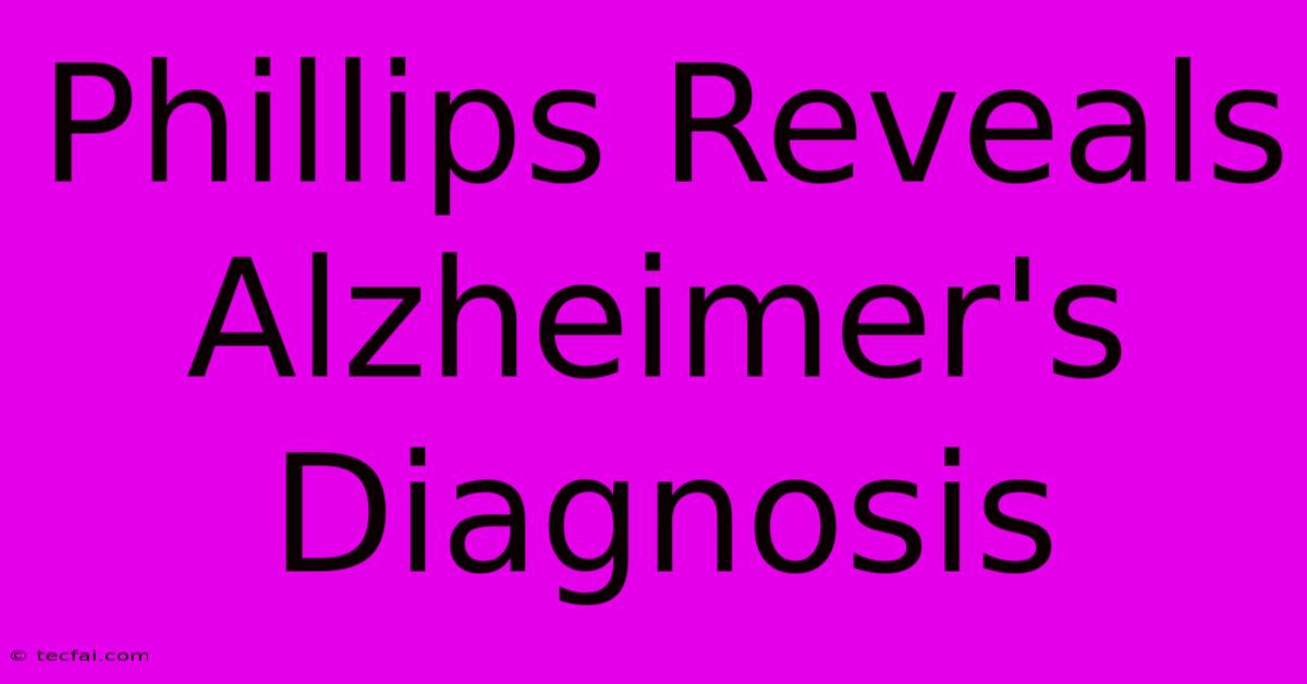 Phillips Reveals Alzheimer's Diagnosis