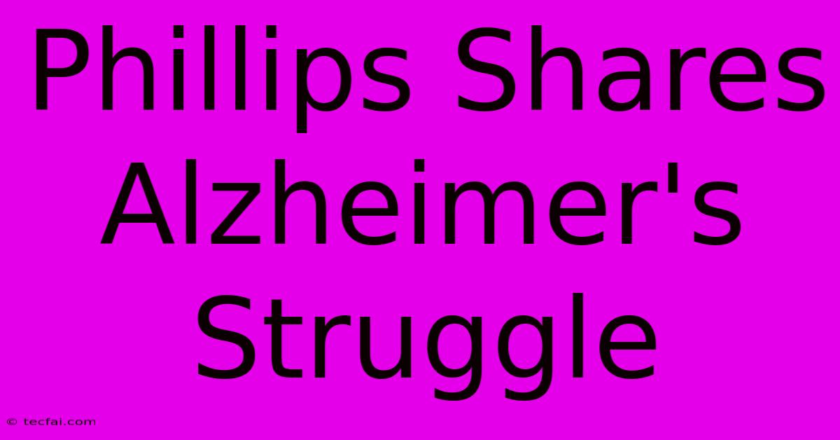 Phillips Shares Alzheimer's Struggle