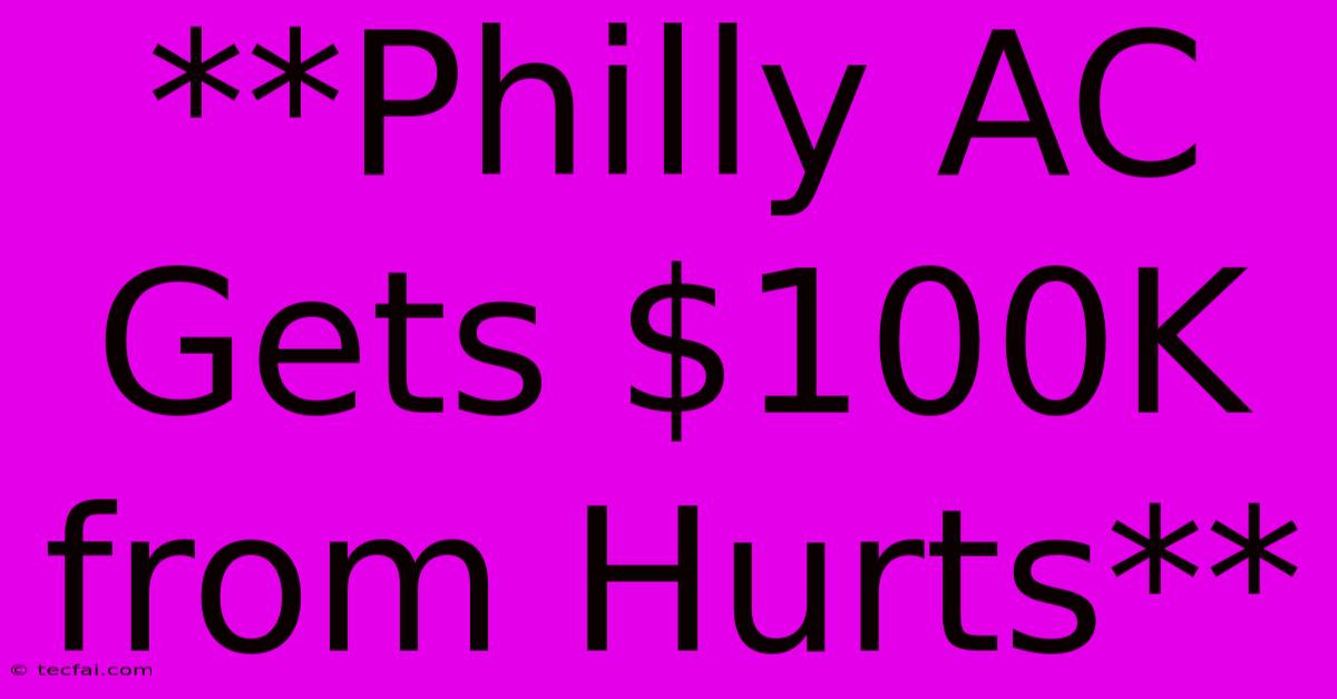 **Philly AC Gets $100K From Hurts** 