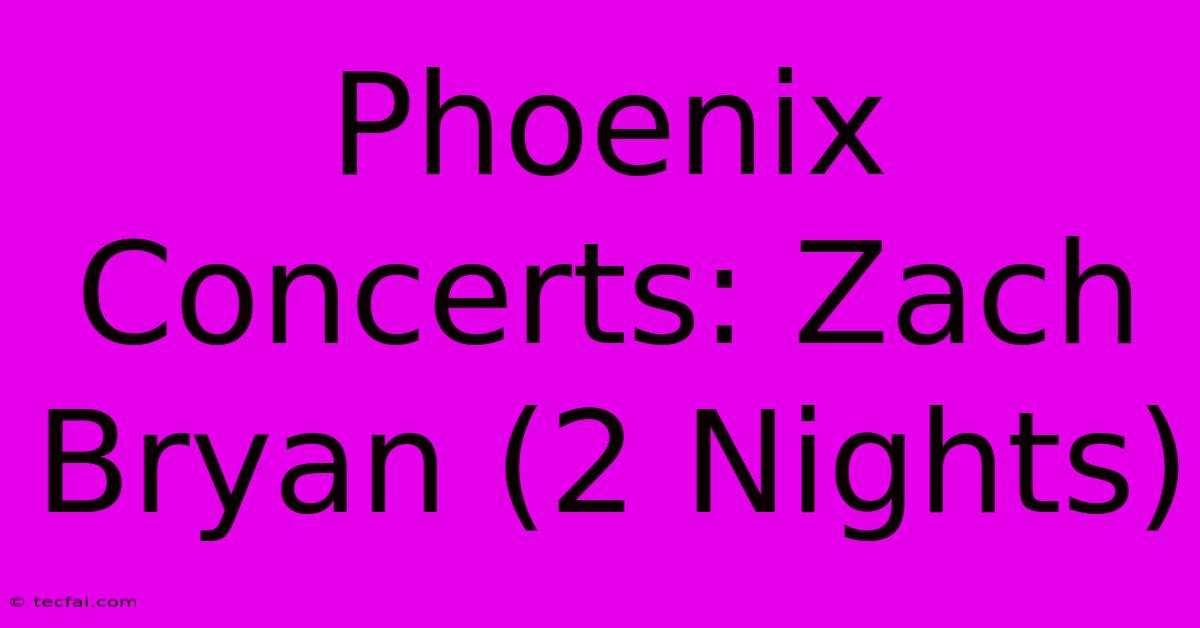 Phoenix Concerts: Zach Bryan (2 Nights)