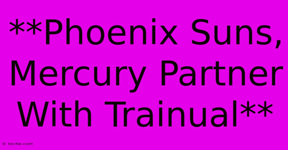 **Phoenix Suns, Mercury Partner With Trainual**