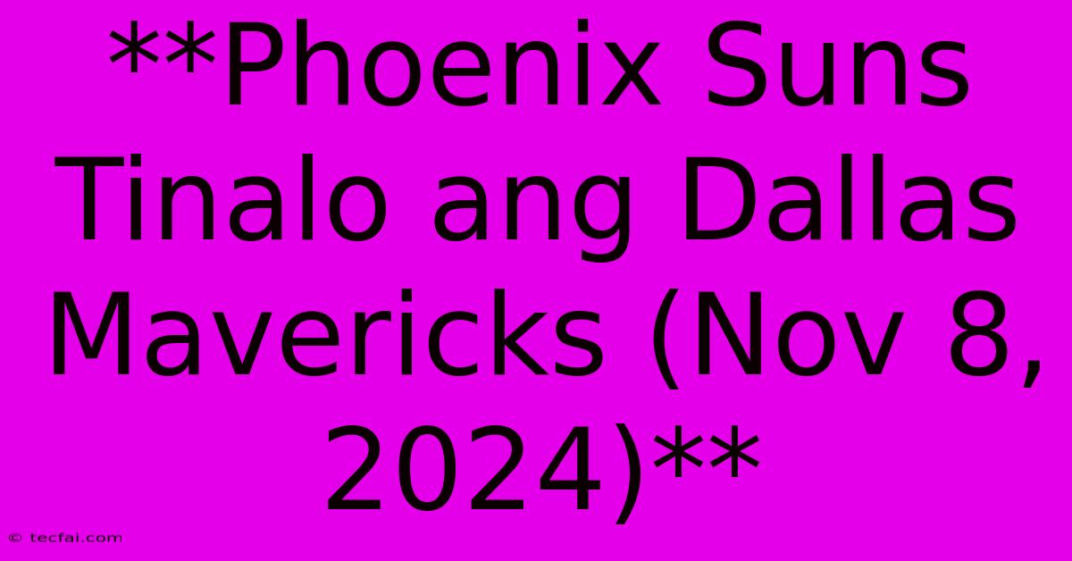 **Phoenix Suns Tinalo Ang Dallas Mavericks (Nov 8, 2024)**