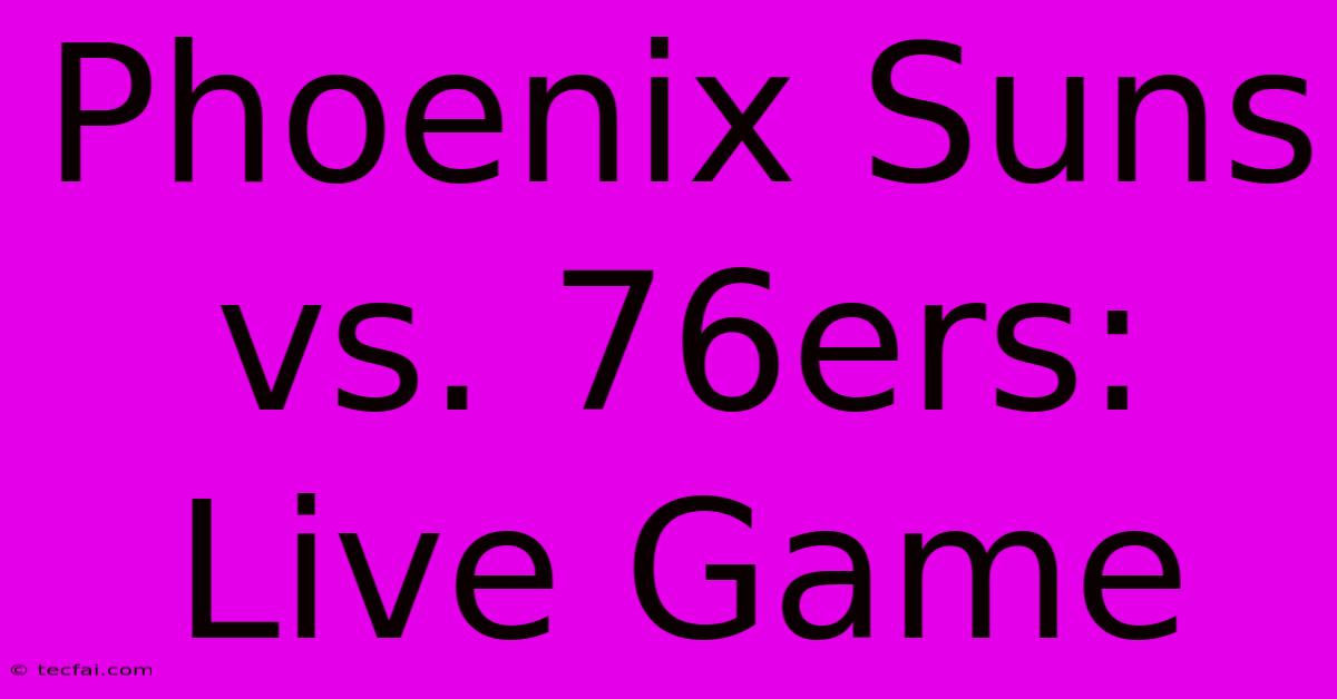 Phoenix Suns Vs. 76ers: Live Game