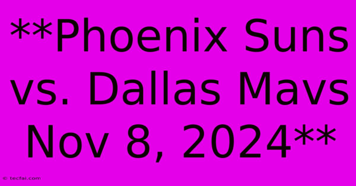 **Phoenix Suns Vs. Dallas Mavs Nov 8, 2024**