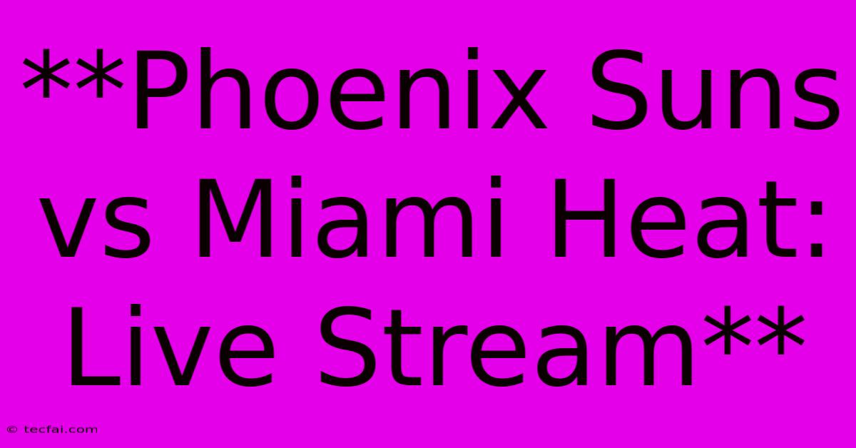 **Phoenix Suns Vs Miami Heat: Live Stream**