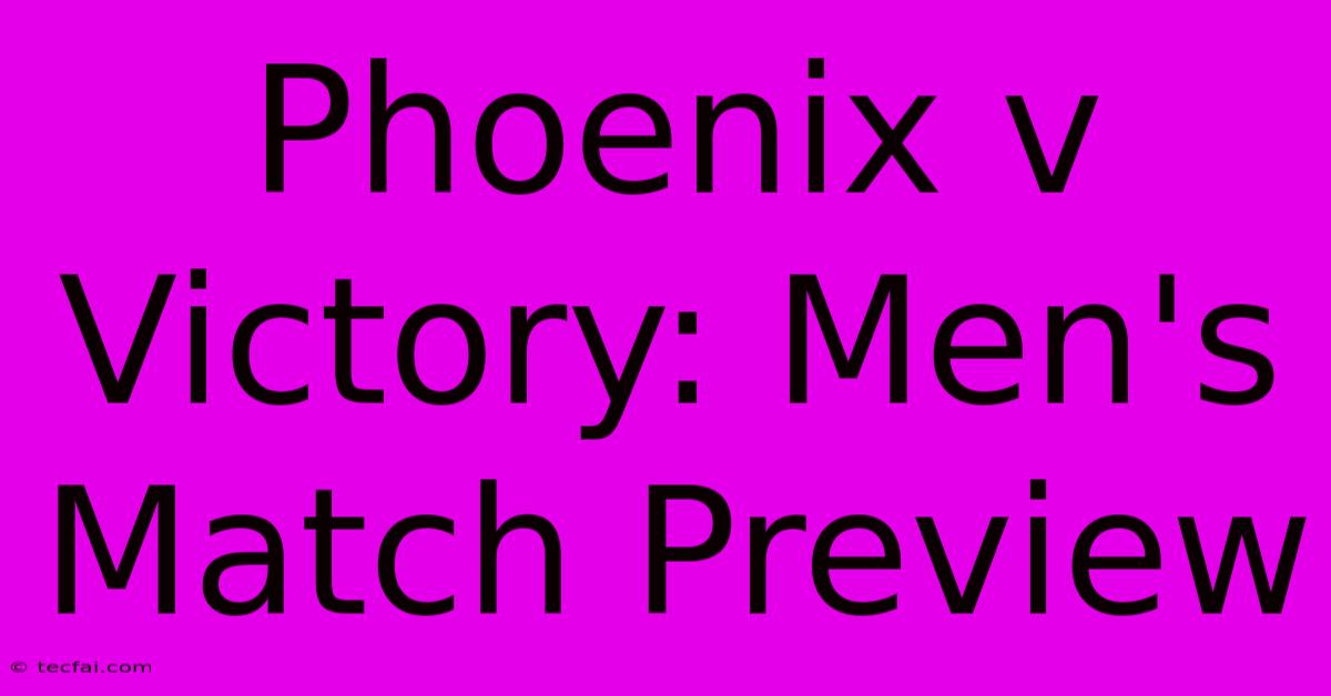 Phoenix V Victory: Men's Match Preview